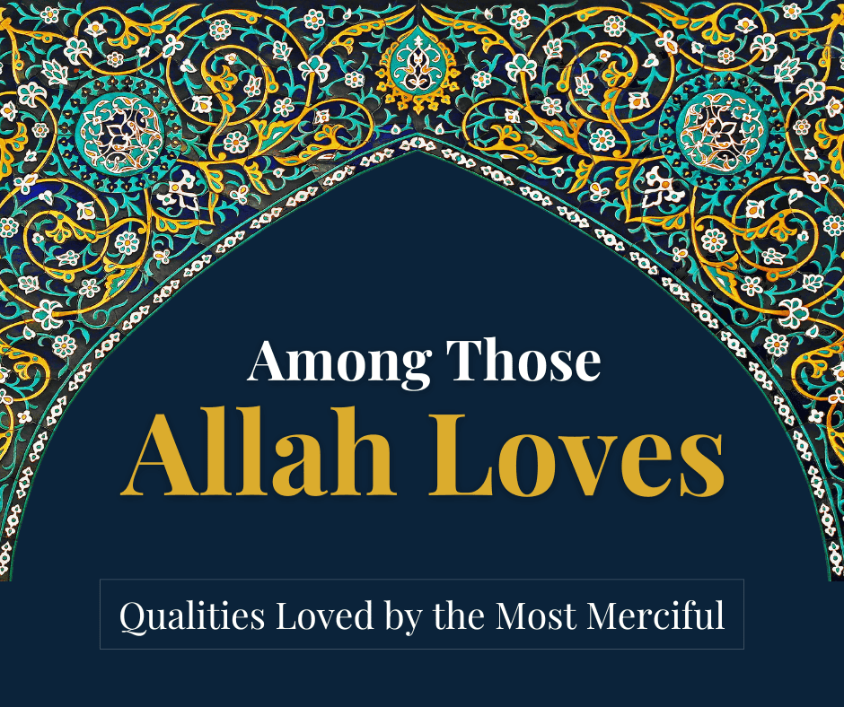 Among Those Allah Loves: Qualities Loved By The Most Merciful