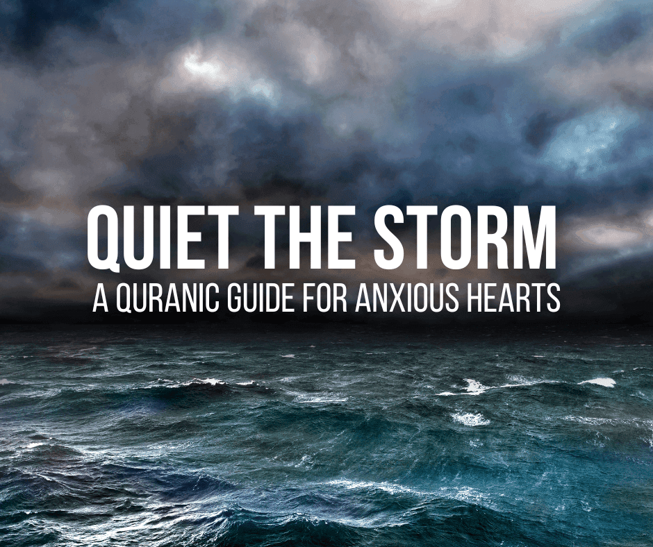 Quiet the Storm: A Quranic Guide for Anxious Hearts