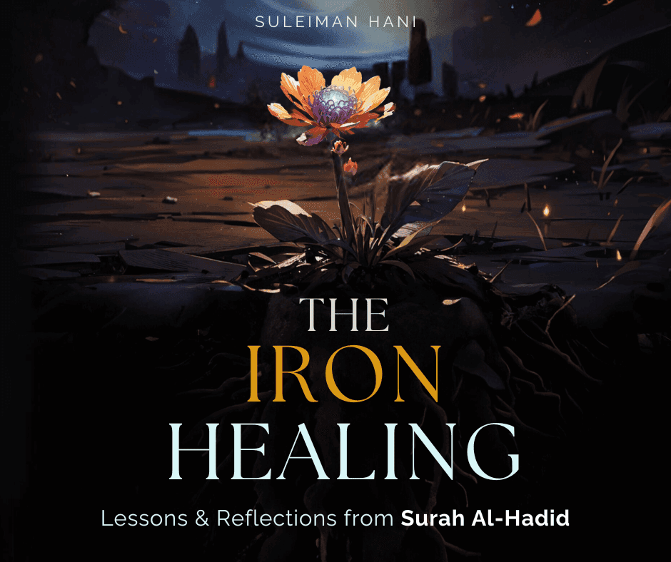 The Iron Healing: Lessons & Reflections from Surah al-Hadid