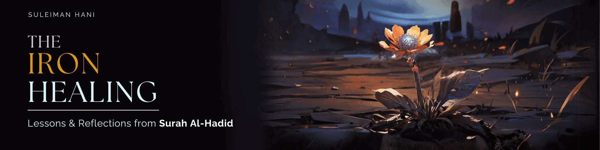 The Iron Healing: Lessons & Reflections from Surah al-Hadid